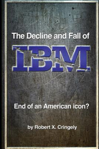 Könyv The Decline and Fall of IBM: End of an American Icon? Robert X Cringely