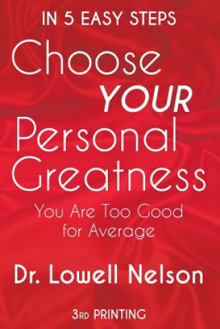 Kniha Choose Your Personal Greatness: You Are Too Good for Average Dr Lowell Nelson