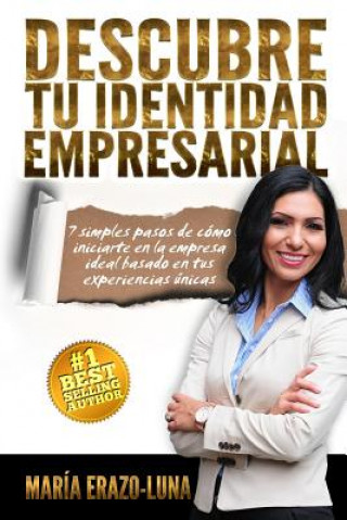 Könyv Descubre Tu Identidad Empresarial: 7 simples pasos de como iniciarte en la empresa ideal pasado en tu pasion y experiencias unicas Maria Erazo-Luna