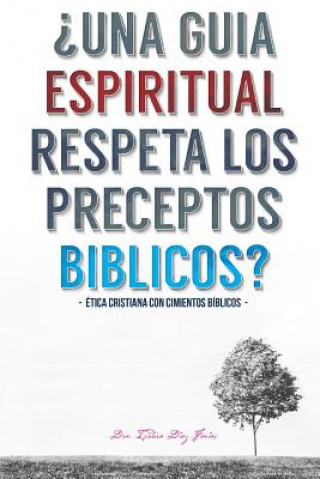 Kniha Una Guia Espiritual Respeta Los Preceptos Biblicos: Etica cristiana con cimientos biblicos. Mrs Isidora Farias