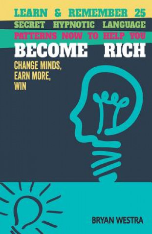 Carte Learn & Remember 25 Secret Hypnotic Language Patterns Now to Help You Become Rich: Change Minds, Earn More, Win Bryan Westra