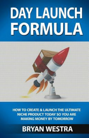 Книга Day Launch Formula: How To Create And Launch The Ultimate Niche Product Today So You Are Making Money By Tomorrow Bryan Westra