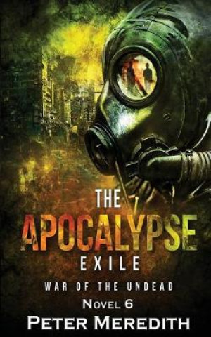 Carte The Apocalypse Exile: The War of the Undead Novel 6 Peter Meredith