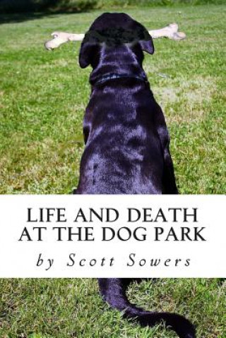 Kniha Life and Death at the Dog Park Scott Sowers