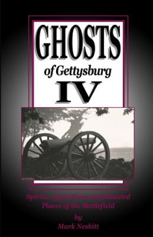 Carte Ghosts of Gettysburg IV: Spirits, Apparitions and Haunted Places on the Battlefield Mark Nesbitt