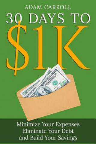 Knjiga 30 Days To $1K: Learn How to Control Your Money, Regain Your Freedom and Achieve Financial Contentment! Adam Carroll