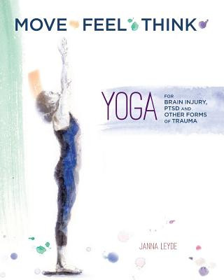 Knjiga Move Feel Think: Yoga for Brain Injury, PTSD, and Other Forms of Trauma Janna M Leyde