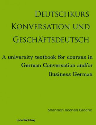 Kniha Deutschkurs Konversation und Geschaftsdeutsch: A university textbook for courses in German Conversation and/or Business German Shannon Keenan Greene Ph D