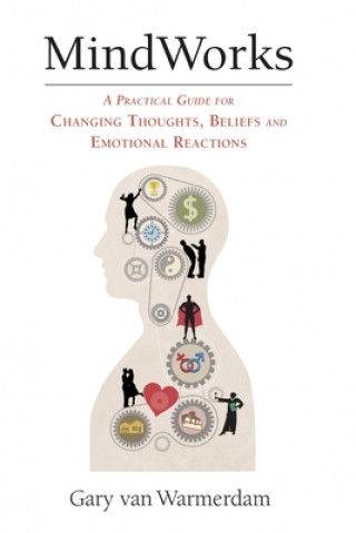 Kniha MindWorks: A Practical Guide for Changing Thoughts Beliefs, and Emotional Reactions Gary Van Warmerdam