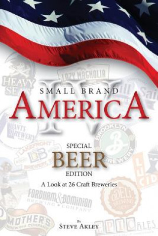 Kniha Small Brand America IV: Special Beer Edition: A Look at 26 Craft Breweries Steve Akley