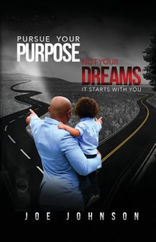 Könyv Pursue Your Purpose Not Your Dreams: It Starts With You Joe Johnson