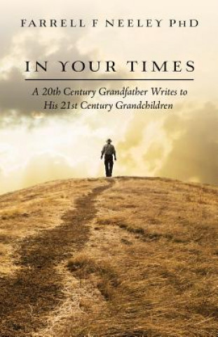 Kniha In Your Times: A 20th Century Grandfather Writes to His 21st Century Grandchildren Farrell F Neeley Phd