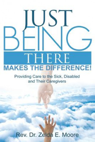 Carte Just Being There Makes the Difference!: Providing Care to the Sick, Disabled and Their Caregivers Zelda E Moore