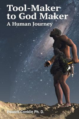 Kniha Tool-Maker to God Maker: A Human Journey Edward Conklin Ph D