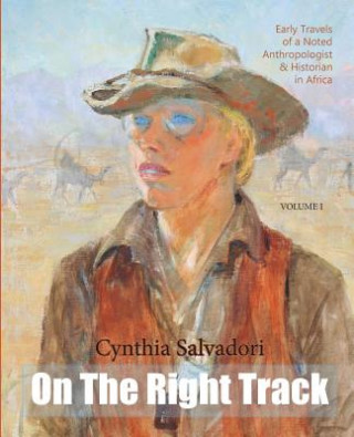 Kniha On The Right Track: Volume I: Early Travels of a Noted Anthropologist, Historian & Writer in Africa Cynthia Salvadori
