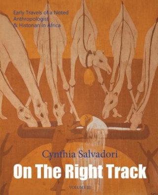 Kniha On The Right Track: Volume III: Early Travels of a Noted Anthropologist & Historian in Africa Cynthia Salvadori