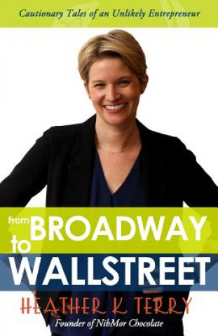 Könyv From Broadway to Wall Street: Cautionary Tales of an Unlikely Entrepreneur Heather K Terry