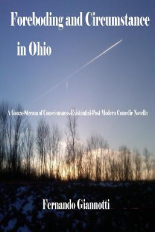 Carte Foreboding and Circumstance in Ohio: A Gonzo-Stream of Consciousness-Existential-Post Modern Comedic Novella Fernando Giannotti
