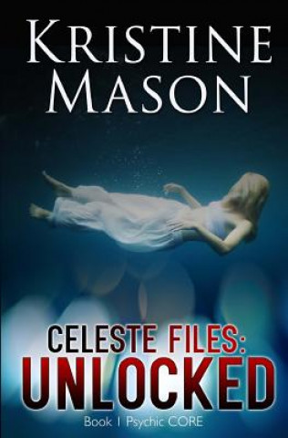Książka Celeste Files: Unlocked (Book 1 Psychic CORE) Kristine Mason
