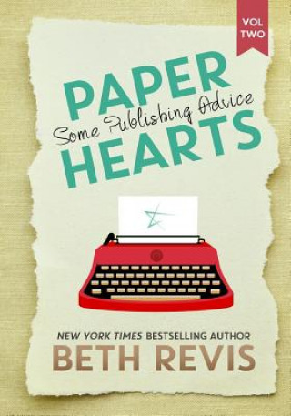 Carte Paper Hearts, Volume 2: Some Publishing Advice Beth Revis