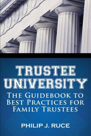 Carte Trustee University: The Guidebook to Best Practices for Family Trustees Philip J Ruce