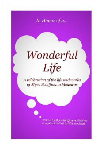 Kniha In Honor of a Wonderful Life: A celebration of the life and works of Myra Schiffmann Medeiros Myra Aviva Schiffmann