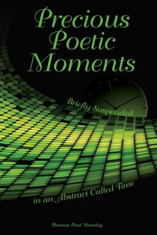 Kniha Precious Poetic Moments Briefly Suspended in an Abstract Called Time Thomas Paul Monday