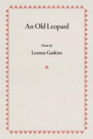 Buch An Old Leopard: Poems Leanna Gaskins
