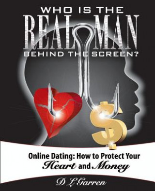 Kniha Who Is the Real Man Behind the Screen?: Online Dating: How to Protect Your Heart and Money D L Garren