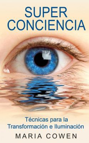 Libro Super Conciencia: Tecnicas Para La Transformacion E Iluminacion Maria Cowen