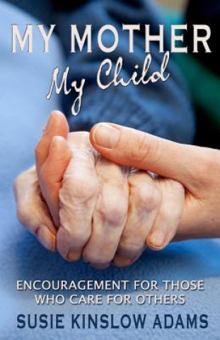 Książka My Mother My Child: Encouragement for Those Who Care for Others Susie Kinslow Adams