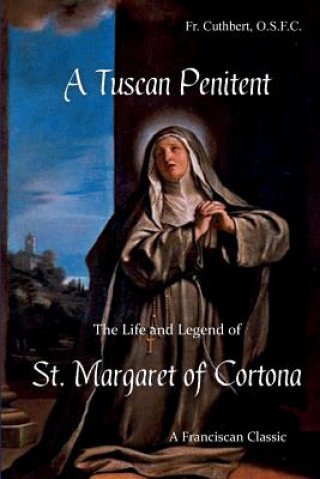 Carte A Tuscan Penitent: The Life and Legend of St. Margaret of Cortona Fr Cuthbert Hess