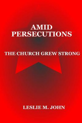 Könyv Amid Persecutions: The Church Grew Strong MR Leslie M John