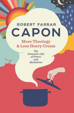 Książka More Theology & Less Heavy Cream: The Domestic Life of Pietro and Madeleine Robert Farrar Capon