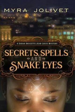 Книга Secrets, Spells and Snake Eyes: A Sarah Doucette Jean-Louis Mystery, Part Deux Myra Jolivet