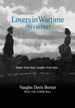 Kniha Lovers in Wartime 1944 to 1945: Letters from then, insights from now... Vaughn Davis Bornet