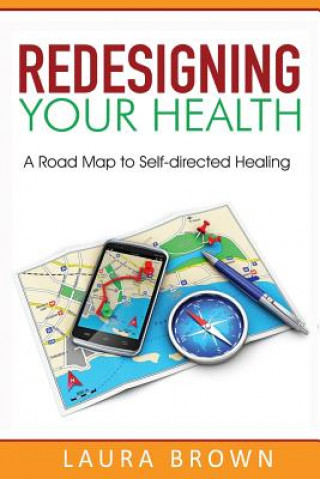 Könyv Redesigning Your Health: A Road Map to Self-directed Healing Laura J Brown