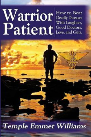 Książka Warrior Patient: How to Beat Deadly Diseases With Laughter, Good Doctors, Love, and Guts. Temple Emmet Williams