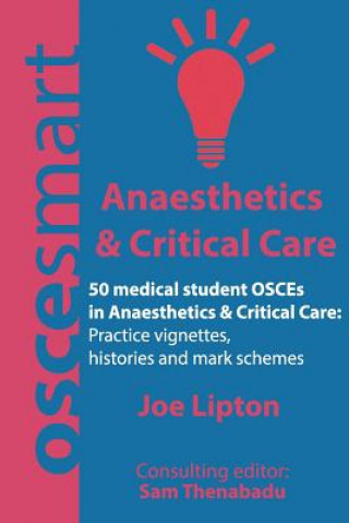 Carte OSCEsmart - 50 medical student OSCEs in Anaesthetics & Critical Care: Vignettes, histories and mark schemes for your finals. Dr Joe Lipton
