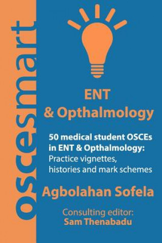 Carte OSCEsmart - 50 medical student OSCEs in ENT & Opthalmology: Vignettes, histories and mark schemes for your finals. Mr Agbolahan Sofela