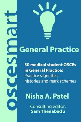 Book OSCEsmart - 50 medical student OSCEs in General Practice: Vignettes, histories and mark schemes for your finals. Dr Nisha a Patel