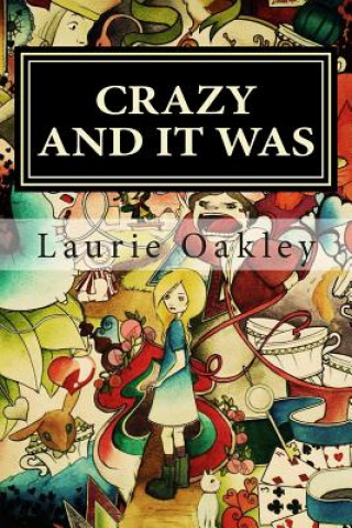 Könyv Crazy And It Was: Surviving the Corporate Pharmaceutical Corruption of Western Medicine Laurie Oakley