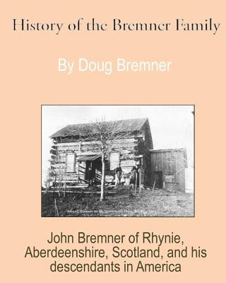 Książka History of the Bremner Family: John Bremner of Rhynie, Aberdeenshire, Scotland & His Descendants in America Doug Bremner