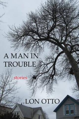 Kniha A Man in Trouble: Stories Lon Otto