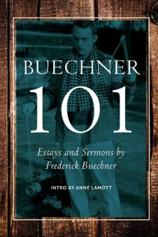 Carte Buechner 101: Essays and Sermons by Frederick Buechner Carl Frederick Buechner