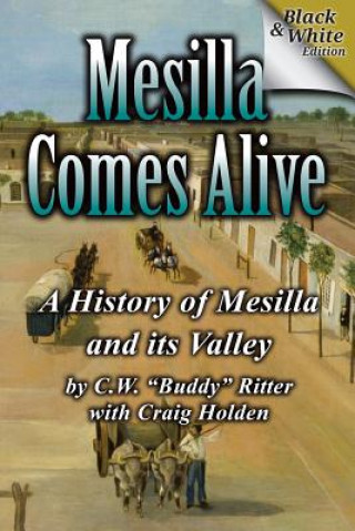 Kniha Mesilla Comes Alive (B&W): A History of Mesilla and Its Valley C W Buddy Ritter