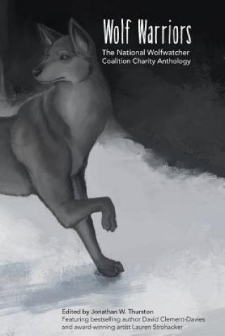 Kniha Wolf Warriors: The National Wolfwatcher Coalition Anthology Jonathan W Thurston