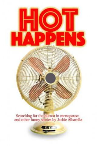 Buch Hot Happens: Searching for the humor in menopause, and other funny stories Jackie Albarella