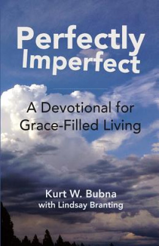 Kniha Perfectly Imperfect: A Devotional for Grace-Filled Living Kurt W Bubna