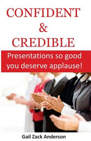 Kniha Confident & Credible: Presentations so good you deserve applause! Gail Zack Anderson